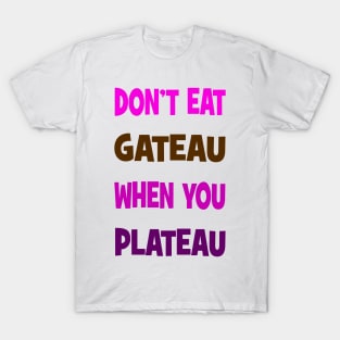 Don't eat gateau when you plateau T-Shirt